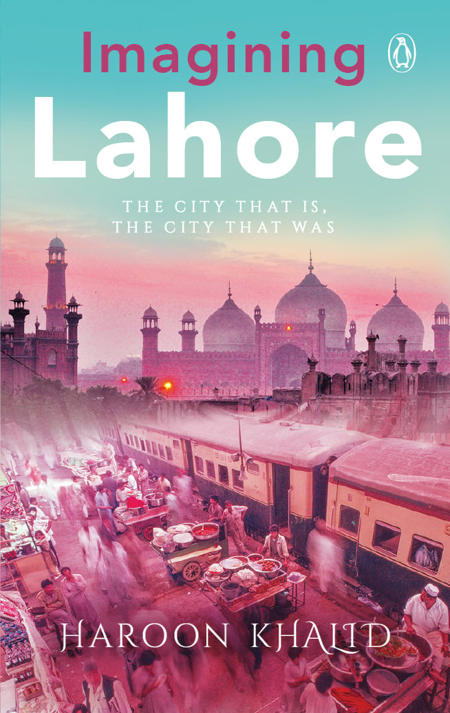 Imagining Lahore: The city that is, the city that was
