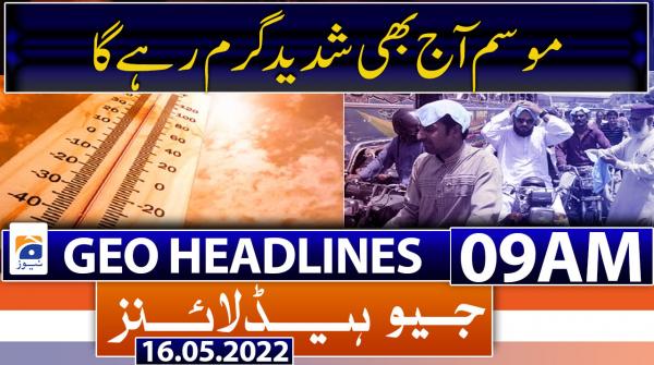 Geo News Headlines 09 AM | 16th May 2022
