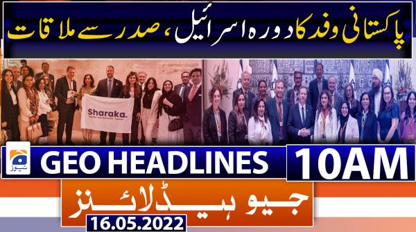 Geo News Headlines 10 AM | 16th May 2022