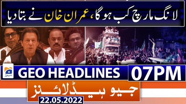 Geo News Headlines 07 PM | 22nd May 2022