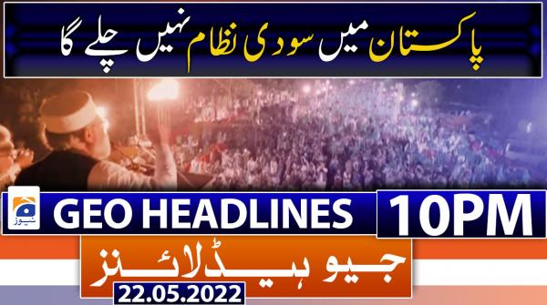 Geo News Headlines 10 PM |  22nd May 2022