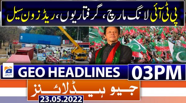 Geo News Headlines 03 PM | 23rd May 2022