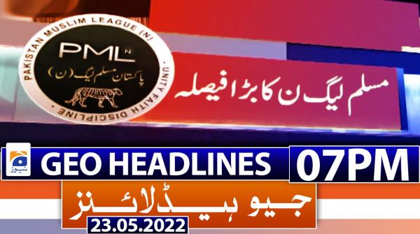 Geo Headlines 07 PM | 23rd May 2022