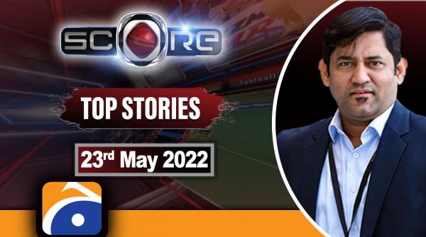 TOP STORIES | Score | 23rd May 2022