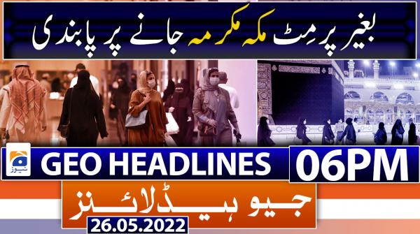Geo News Headlines 6 PM |  26th May 2022