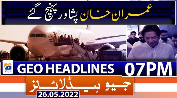 Geo News Headlines 7 PM |  26th May 2022