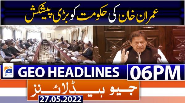 Geo News Headlines 6 PM |  27th May 2022