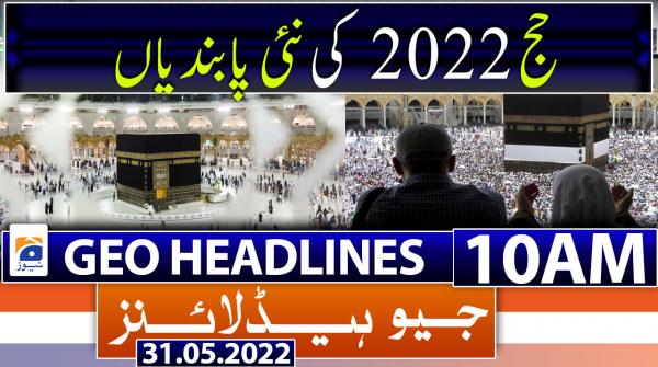 Geo News Headlines 10 AM | 31st May 2022