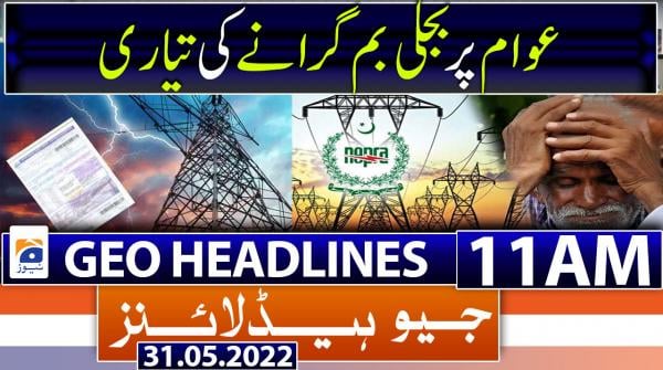 Geo News Headlines 11 AM | 31st May 2022