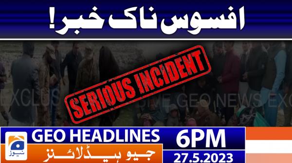 Geo News Headlines 6 PM | 27 May 2023