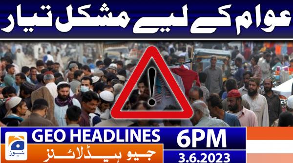 Geo News Headlines 6 PM | 3rd June 2023