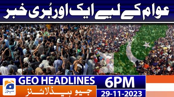 Geo News Headlines 6 PM | 29th Nov 2023